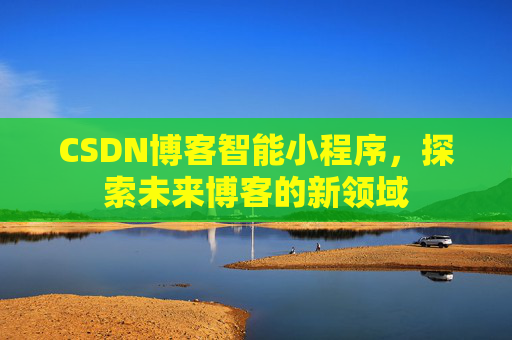 CSDN博客智能小程序，探索未来博客的新领域